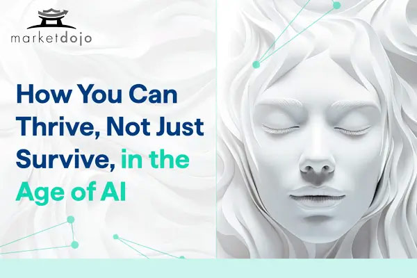 How You Can Thrive, Not Just Survive, in the Age of AI